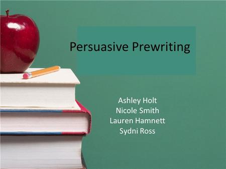 Ashley Holt Nicole Smith Lauren Hamnett Sydni Ross Persuasive Prewriting.