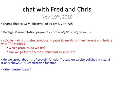 Chat with Fred and Chris Nov. 19 th, 2010 rhombohedra: SEM observation vs time, 24h-72h Bodega Marine Station payments - order Mytilus californianus spicule.