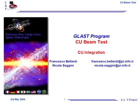 LATLAT CU Beam Test 3rd May 2006 1 GLAST Program CU Beam Test CU Integration Francesco Nicola