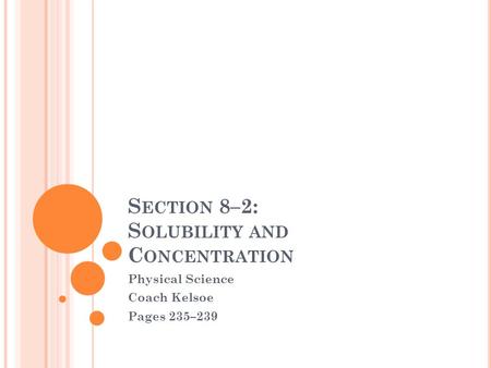 S ECTION 8–2: S OLUBILITY AND C ONCENTRATION Physical Science Coach Kelsoe Pages 235–239.