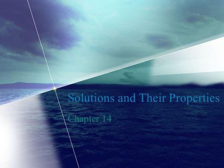 Solutions and Their Properties Chapter 14. Solutions and Their Properties A solution is a homogenous mixture of two or more substances in a single phase.