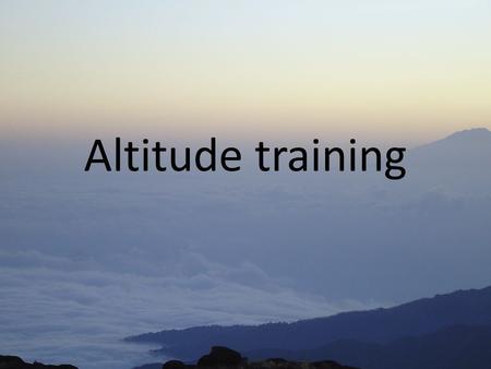 Altitude training. Learning Outcomes: All are able to discuss the benefits of fitness training methods and explain what altitude training is Most can.