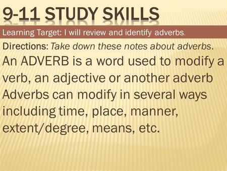 Directions: Take down these notes about adverbs. An ADVERB is a word used to modify a verb, an adjective or another adverb Adverbs can modify in several.