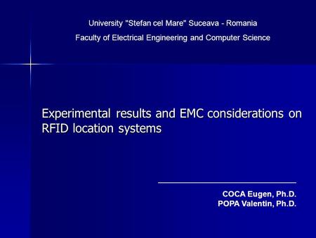 Experimental results and EMC considerations on RFID location systems University Stefan cel Mare Suceava - Romania Faculty of Electrical Engineering and.