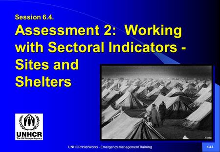 UNHCR/InterWorks - Emergency Management Training6.4.1. Session 6.4. Assessment 2: Working with Sectoral Indicators - Sites and Shelters Corbis.