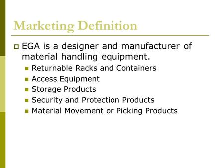 Marketing Definition  EGA is a designer and manufacturer of material handling equipment. Returnable Racks and Containers Access Equipment Storage Products.