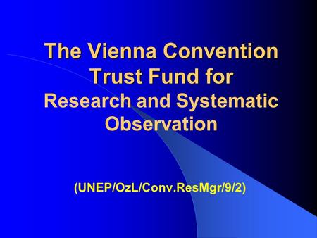 The Vienna Convention Trust Fund for The Vienna Convention Trust Fund for Research and Systematic Observation (UNEP/OzL/Conv.ResMgr/9/2)