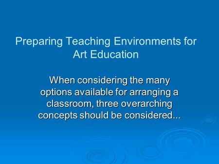 Preparing Teaching Environments for Art Education When considering the many options available for arranging a classroom, three overarching concepts should.