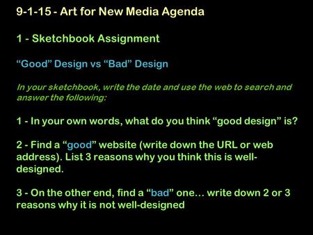 9-1-15 - Art for New Media Agenda 1 - Sketchbook Assignment “Good” Design vs “Bad” Design In your sketchbook, write the date and use the web to search.