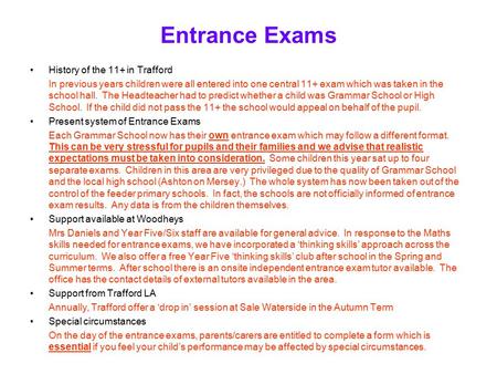 Entrance Exams History of the 11+ in Trafford In previous years children were all entered into one central 11+ exam which was taken in the school hall.