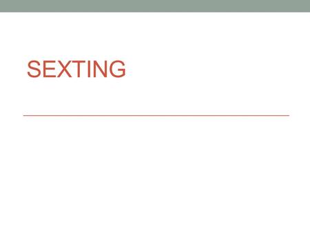 SEXTING. Is this ever ok? (click Yes, No or Maybe TWICE as applicable) 1. Sending a sexually explicit selfie at age 16 2. Sending a sexually explicit.