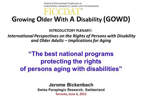 G rowing O lder W ith A D isability (GOWD) INTRODUCTORY PLENARY : International Perspectives on the Rights of Persons with Disability and Older Adults.