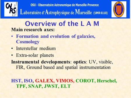 Overview of the L A M Main research axes: Formation and evolution of galaxies, Cosmology Interstellar medium Extra-solar planets Instrumental developments: