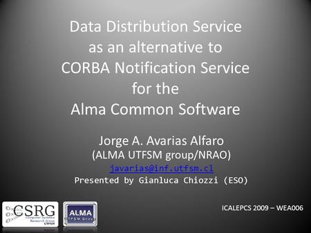 Data Distribution Service as an alternative to CORBA Notification Service for the Alma Common Software Jorge A. Avarias Alfaro (ALMA UTFSM group/NRAO)