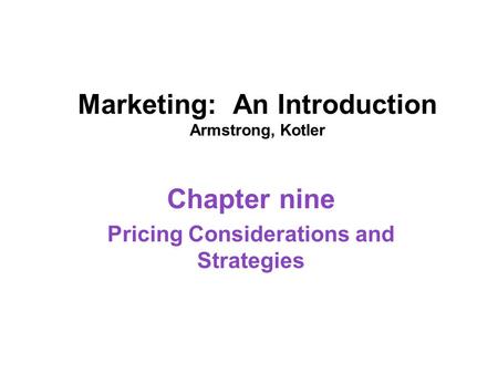 Marketing: An Introduction Armstrong, Kotler Chapter nine Pricing Considerations and Strategies.