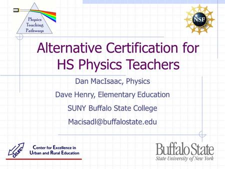 Dan MacIsaac, Physics Dave Henry, Elementary Education SUNY Buffalo State College Alternative Certification for HS Physics Teachers.