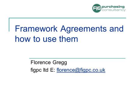 Framework Agreements and how to use them Florence Gregg figpc ltd E: