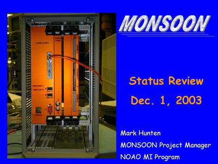 Status Review Dec. 1, 2003 Mark Hunten MONSOON Project Manager NOAO MI Program.