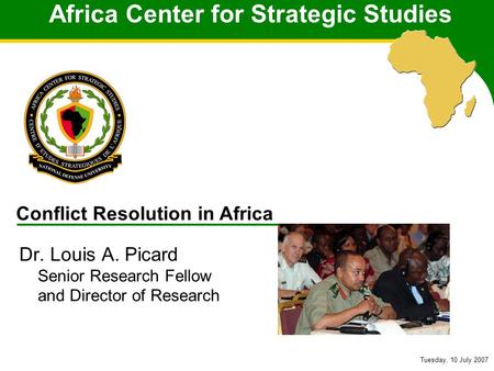 Africa Center for Strategic Studies Tuesday, 10 July 2007 Africa Center for Strategic Studies Dr. Louis A. Picard Senior Research Fellow and Director of.