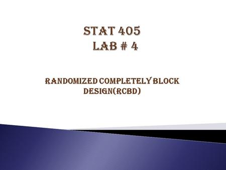 Randomized completely Block design(RCBD). In this design we are interested in comparing t treatment by using b blocks.