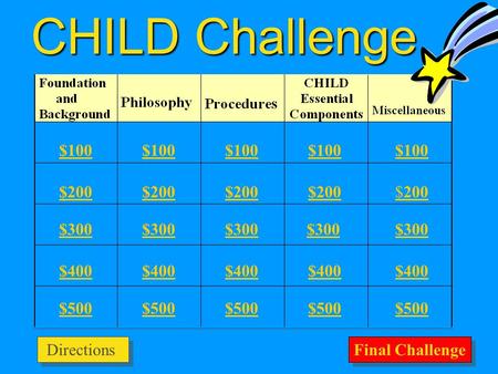 CHILD Challenge $100 $200 $300 $400 $500 $100 $200 $200 $300 $400 $500 Final Challenge Directions.