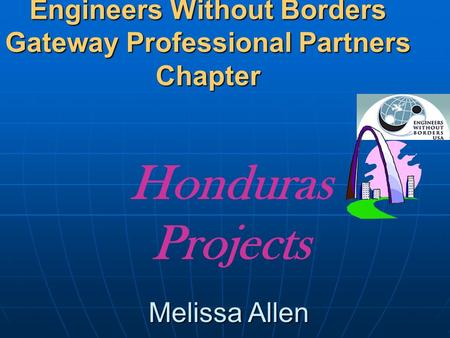 Engineers Without Borders Gateway Professional Partners Chapter Honduras Projects Melissa Allen.