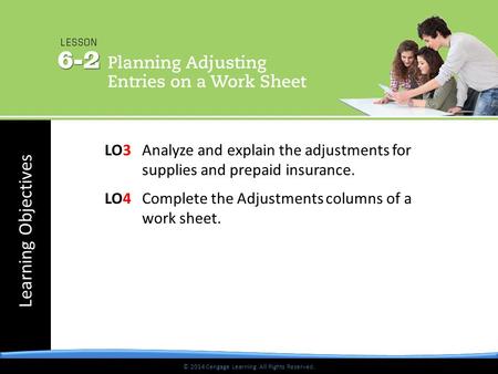 © 2014 Cengage Learning. All Rights Reserved. Learning Objectives © 2014 Cengage Learning. All Rights Reserved. LO3 Analyze and explain the adjustments.