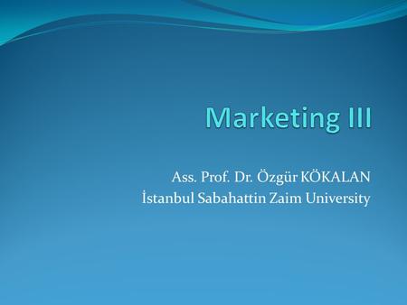 Ass. Prof. Dr. Özgür KÖKALAN İstanbul Sabahattin Zaim University.