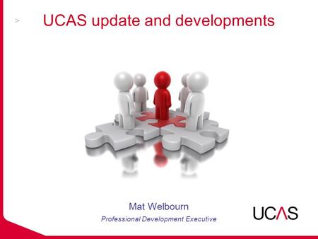 UCAS update and developments Mat Welbourn Professional Development Executive.