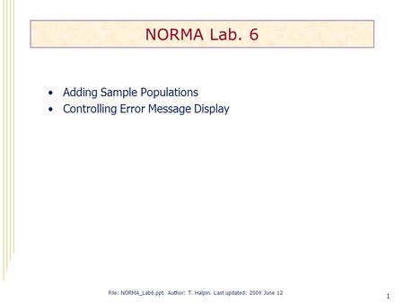 1 NORMA Lab. 6 Adding Sample Populations Controlling Error Message Display File: NORMA_Lab6.ppt. Author: T. Halpin. Last updated: 2009 June 12.