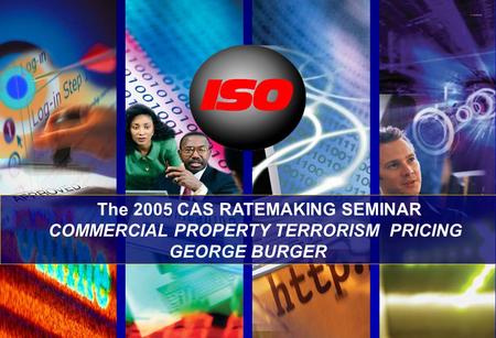 The 2005 CAS RATEMAKING SEMINAR COMMERCIAL PROPERTY TERRORISM PRICING GEORGE BURGER.