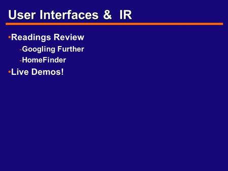 User Interfaces & IR Readings Review - Googling Further - HomeFinder Live Demos!