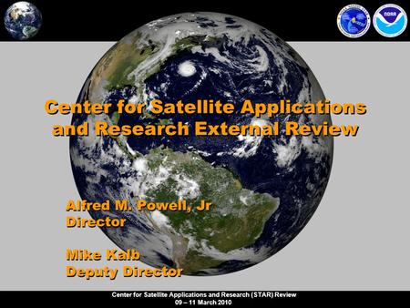 Center for Satellite Applications and Research (STAR) Review 09 – 11 March 2010 Center for Satellite Applications and Research External Review Alfred M.