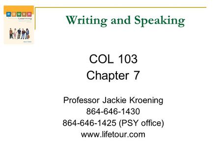 Writing and Speaking COL 103 Chapter 7 Professor Jackie Kroening 864-646-1430 864-646-1425 (PSY office) www.lifetour.com.