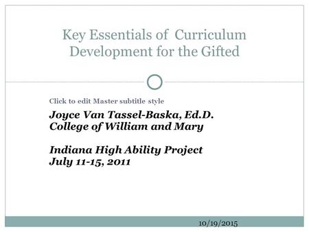 Click to edit Master subtitle style 10/19/2015 Joyce Van Tassel-Baska, Ed.D. College of William and Mary Indiana High Ability Project July 11-15, 2011.