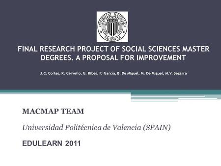 FINAL RESEARCH PROJECT OF SOCIAL SCIENCES MASTER DEGREES. A PROPOSAL FOR IMPROVEMENT J.C. Cortes, R. Cervello, G. Ribes, F. García, B. De Miguel, M. De.