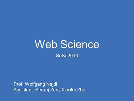 Web Science SoSe2013 Prof. Wolfgang Nejdl Assistant: Sergej Zerr, Xiaofei Zhu.