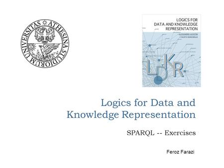 Logics for Data and Knowledge Representation SPARQL -- Exercises Feroz Farazi.