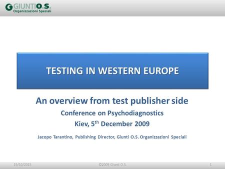 TESTING IN WESTERN EUROPE An overview from test publisher side Conference on Psychodiagnostics Kiev, 5 th December 2009 Jacopo Tarantino, Publishing Director,