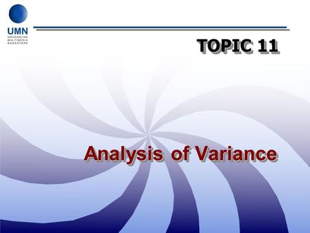 TOPIC 11 Analysis of Variance. Draw Sample Populations μ 1 = μ 2 = μ 3 = μ 4 = ….. μ n Evidence to accept/reject our claim Sample mean each group, grand.