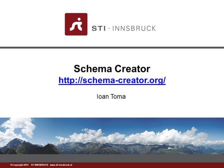 © Copyright 2013 STI INNSBRUCK  Schema Creator   Ioan Toma.