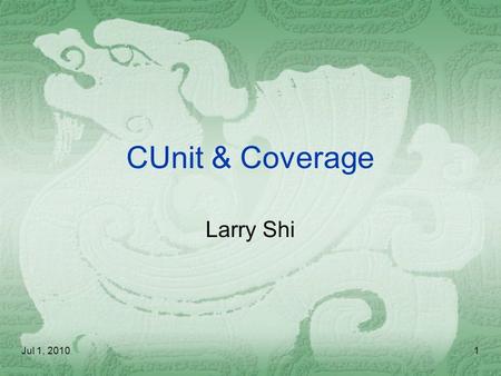 Jul 1, 20101 CUnit & Coverage Larry Shi. Jul 1, 20102 Agenda  Aim  CUnit  Screenshots(Automated)  Demo  TO-DO list.