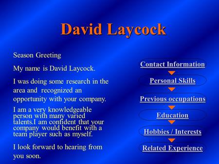 Previous occupations Contact Information Personal Skills Education Hobbies / Interests Related Experience David Laycock Season Greeting My name is David.