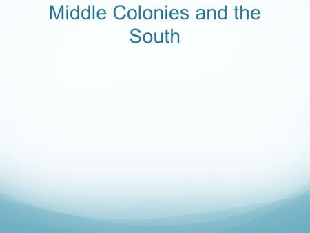 Middle Colonies and the South. Middle Colonies Middle Colonies NY, NJ, DE, PA Middle Colonies most diverse of 13 colonies  inhabitants that included.