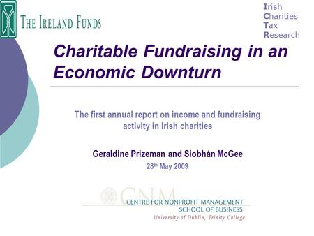 Charitable Fundraising in an Economic Downturn The first annual report on income and fundraising activity in Irish charities Geraldine Prizeman and Siobhán.