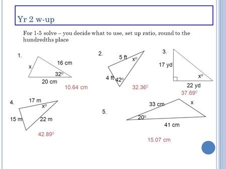 Yr 2 w-up x 1. 32 o 16 cm xoxo 4 ft 5 ft 42 o 20 cm 2. For 1-5 solve – you decide what to use, set up ratio, round to the hundredths place xoxo 17 m 22.