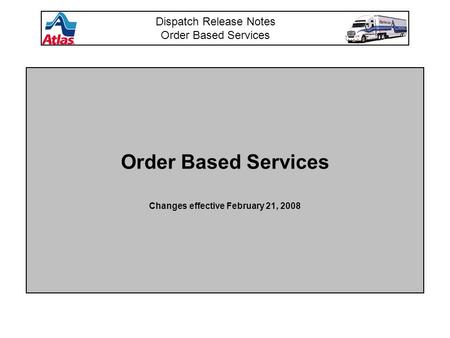 Order Based Services Changes effective February 21, 2008 Dispatch Release Notes Order Based Services.