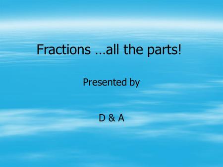 Fractions …all the parts! Presented by D & A. Learning Outcomes  To link fractions with addition/subtraction and multiplication/division strategies.