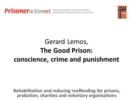 Gerard Lemos, The Good Prison: conscience, crime and punishment Rehabilitation and reducing reoffending for prisons, probation, charities and voluntary.