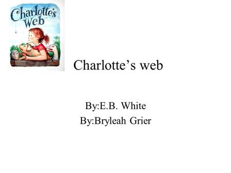 By:E.B. White By:Bryleah Grier